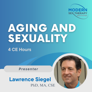Aging and Sexuality(4 CE Hours)Presenter:Larry Siegel, M.A. CSE