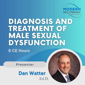 Diagnosis and Treatment of Male Sexual Dysfunction (8 CE Hours) Presenter: Dan Watter, Ed.D.