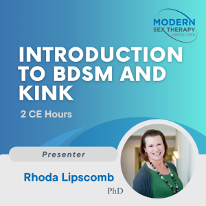 Introduction to BDSM and Kink(2 CE Hours)Presenter:Rhoda Lipscomb, Ph.D.