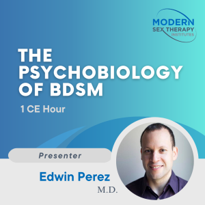 The Psychobiology of BDSM (1 CE Hour) Presenter: Edwin Perez, M.D.