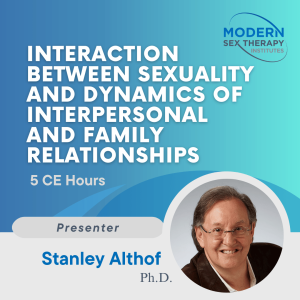 Interaction Between Sexuality and Dynamics of Interpersonal and Family Relationships Presenter: Stanley Althof, Ph.D.