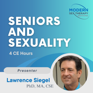 Seniors and Sexuality (4 CE Hours) Presenter: Larry Siegel, M.A., CSE