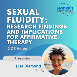Sexual Fluidity: Research Findings and Implications for Affirmative Therapy (2 CE Hours) Presenter:Lisa Diamond, Ph.D.