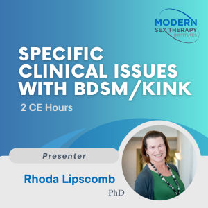 Specific Clinical Issues with BDSM/Kink (2 CE Hours) Presenter: Rhoda Lipscomb, Ph.D.