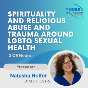 Spirituality and Religious Abuse and Trauma Around LGBTQ Sexual Health Presenter: Natasha Helfer Parker, LCMFT