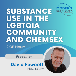 Substance Use in the LGBTQIA Community and Chemsex (2 CE Hours) Presenter:David Fawcett PhD, LCSW