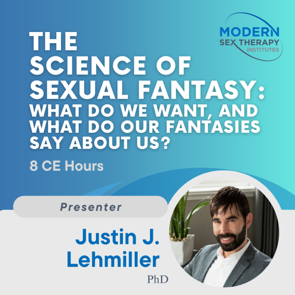 The Science of Sexual Fantasy: What Do We Want, and What Do Our Fantasies Say About Us? Presenter: Justin Lehmiller, Ph.D. (8 CE Hours)