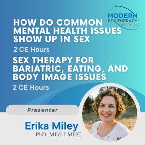 How Do Common Mental Health Issues Show Up in Sex (2 CE Hours) & Sex Therapy for Bariatric, Eating, and Body Image Issues (2 CE Hours)
