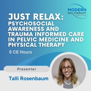 Just Relax: Psychosocial Awareness and Trauma Informed Care in Pelvic Medicine and Physical Therapy (5 CE Hours)
