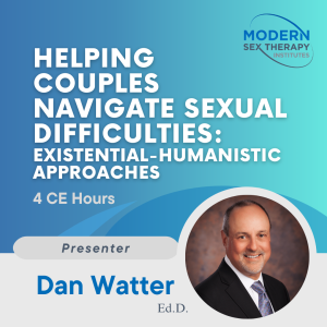 Helping Couples Navigate Sexual Difficulties: Existential-Humanistic Approaches (4 CE Hours)
