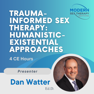 Trauma-Informed Sex Therapy: Humanistic-Existential Approaches (4 CE Hours, 2023)