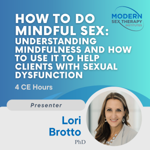 How to Do Mindful Sex: Understanding Mindfulness and how to use it to help clients with sexual dysfunction 2022 (4 CE Hours)