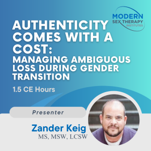 Authenticity Comes With A Cost: Managing Ambiguous Loss During Gender Transition (1.5 CE Hours, 2024)