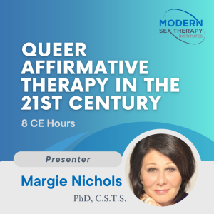 Queer Affirmative Therapy in the 21st Century Presenter: Margaret Nichols, Ph.D. (8 CE Hours)