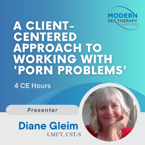 A Client-Centered Approach to Working with 'Porn Problems'  4 CE Hours