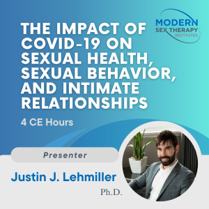 The Impact of COVID-19 on Sexual Health, Sexual Behavior, and Intimate Relationships (4 CE Hours)