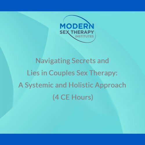 Navigating Secrets And Lies In Couples Sex Therapy A Systemic And Holistic Approach 4 Ce Hours