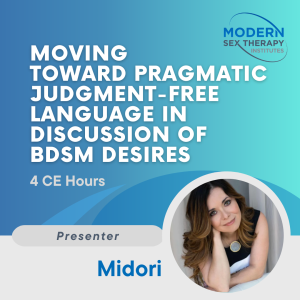 Moving Toward Pragmatic Judgment-free Language in Discussion of BDSM Desires (4 CE Hours, 2021)