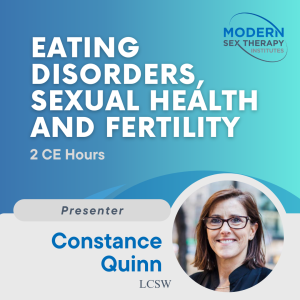 Eating Disorders, Sexual Health and FertilityPresenter:Constance Quinn, LCSW