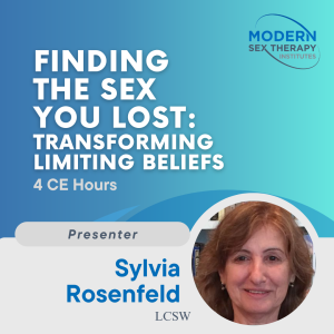 Finding the Sex You Lost - Transforming limiting beliefsPresenter:Sylvia Rosenfeld, LCSW