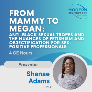 From Mammy to Megan: Anti-Black Sexual Tropes and the Nuances of Fetishism and Objectification for Sex-Positive Professionals (4 CE Hours)