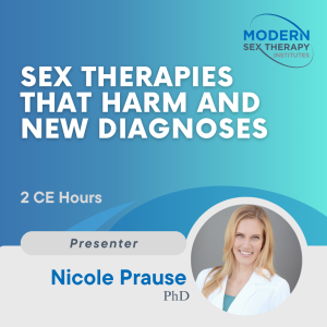 Sex Therapies that Harm and New Diagnoses (2 CE Hours)