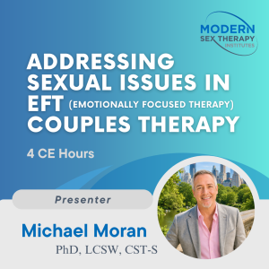 Addressing Sexual Issues in EFT (Emotionally Focused Therapy) Couples Therapy (4 CE Hours)