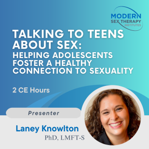 Talking to Teens About Sex: Helping Adolescents Foster a Healthy Connection to Sexuality (2 CE hours)