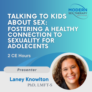 Talking To Kids About Sex: Fostering A Healthy Connection To Sexuality For Adolecents (2 CE hours)