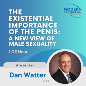 The Existential Importance of the Penis: A New View of Male Sexuality (1 CE Hour)
