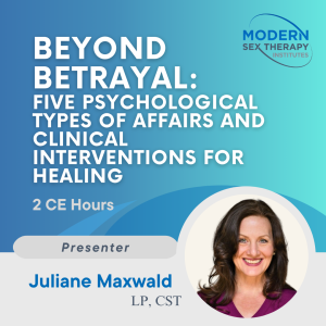 Beyond Betrayal: Five Psychological Types of Affairs and Clinical Interventions for Healing (2 CE Hours, 2026)