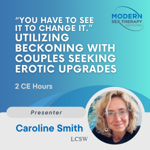 “You have to see it to change it.” Utilizing Beckoning with Couples Seeking Erotic Upgrades (2 CE Hours, 2026)